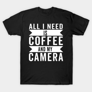 all i need is coffee and my camera T-Shirt